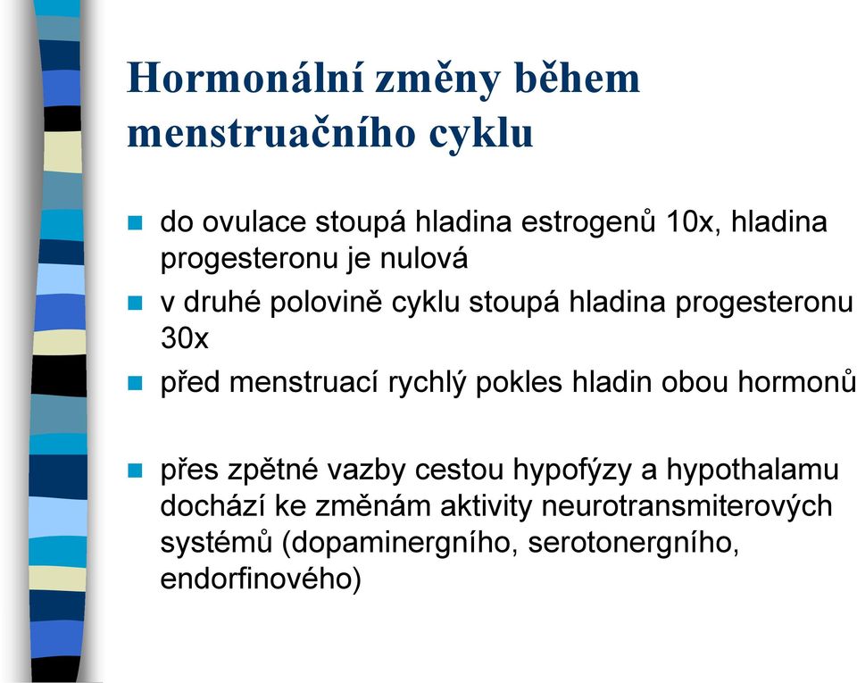 menstruací rychlý pokles hladin obou hormonů přes zpětné vazby cestou hypofýzy a hypothalamu