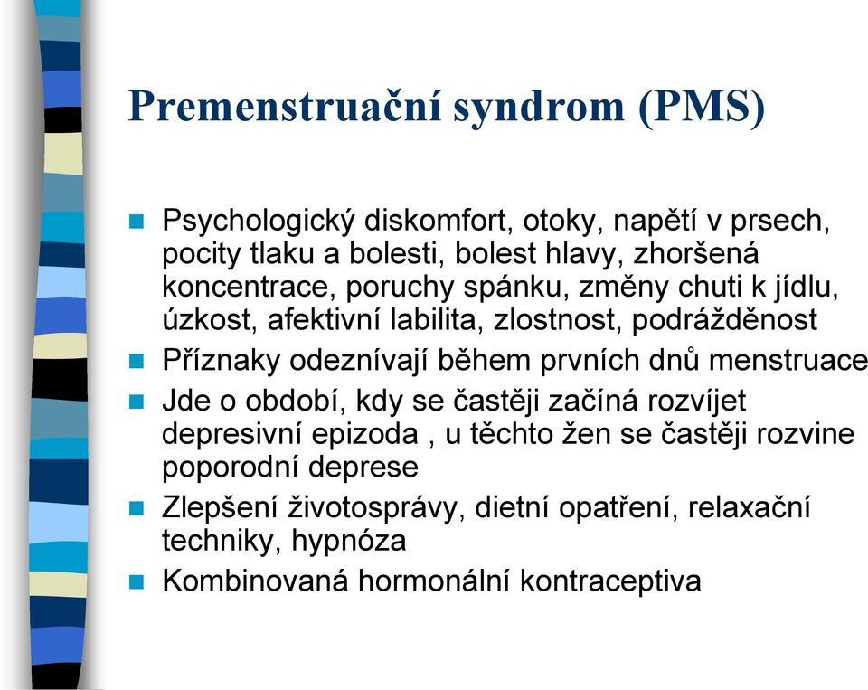 odeznívají během prvních dnů menstruace Jde o období, kdy se častěji začíná rozvíjet depresivní epizoda, u těchto žen se