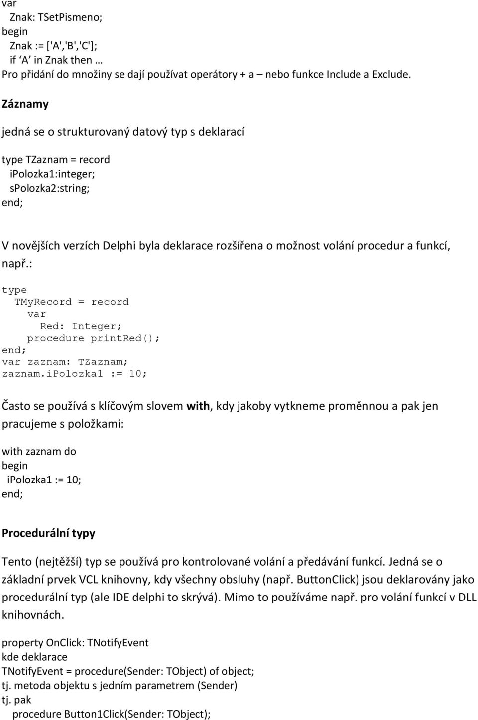 funkcí, např.: type TMyRecord = record var Red: Integer; procedure printred(); var zaznam: TZaznam; zaznam.