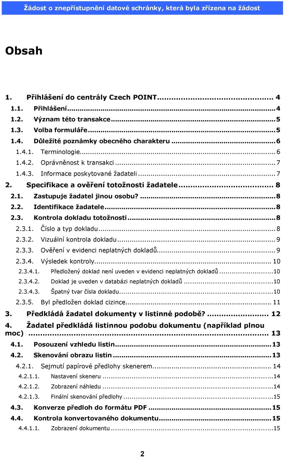 ..8 2.3.1. Číslo a typ dokladu...8 2.3.2. Vizuální kontrola dokladu...9 2.3.3. Ověření v evidenci neplatných dokladů...9 2.3.4. Výsledek kontroly... 10 2.3.4.1. Předložený doklad není uveden v evidenci neplatných dokladů.