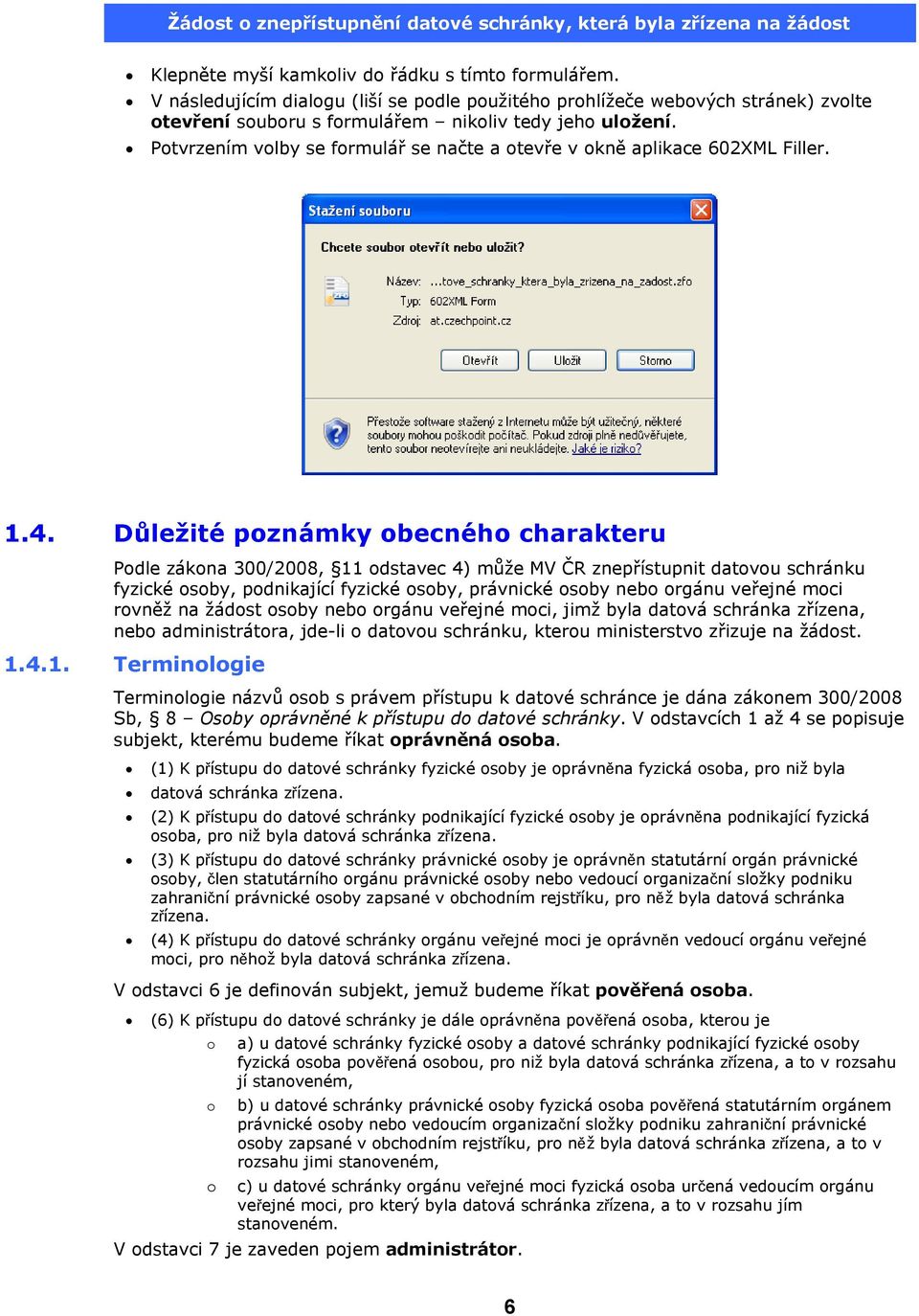 Důležité poznámky obecného charakteru Podle zákona 300/2008, 11 odstavec 4) může MV ČR znepřístupnit datovou schránku fyzické osoby, podnikající fyzické osoby, právnické osoby nebo orgánu veřejné