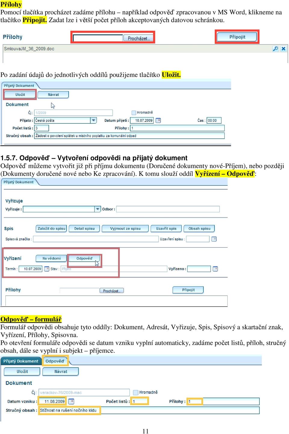 Odpověď Vytvoření odpovědi na přijatý dokument Odpověď můžeme vytvořit již při příjmu dokumentu (Doručené dokumenty nové-příjem), nebo později (Dokumenty doručené nové nebo Ke zpracování).