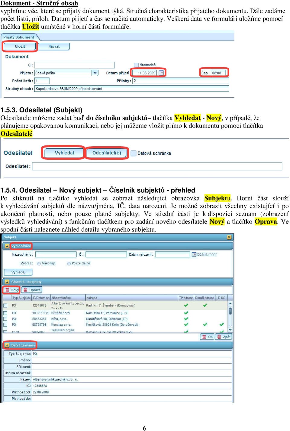 Odesílatel (Subjekt) Odesílatele můžeme zadat buď do číselníku subjektů tlačítka Vyhledat - Nový, v případě, že plánujeme opakovanou komunikaci, nebo jej můžeme vložit přímo k dokumentu pomocí