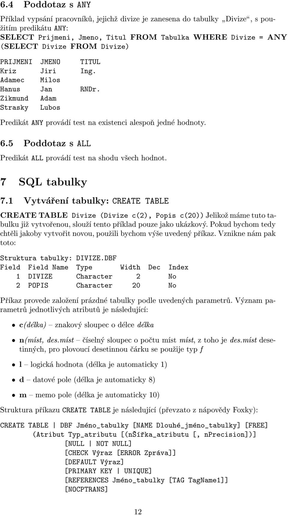 5 Poddotaz s ALL Predikát ALL provádí test na shodu v¹ech hodnot. 7 SQL tabulky 7.