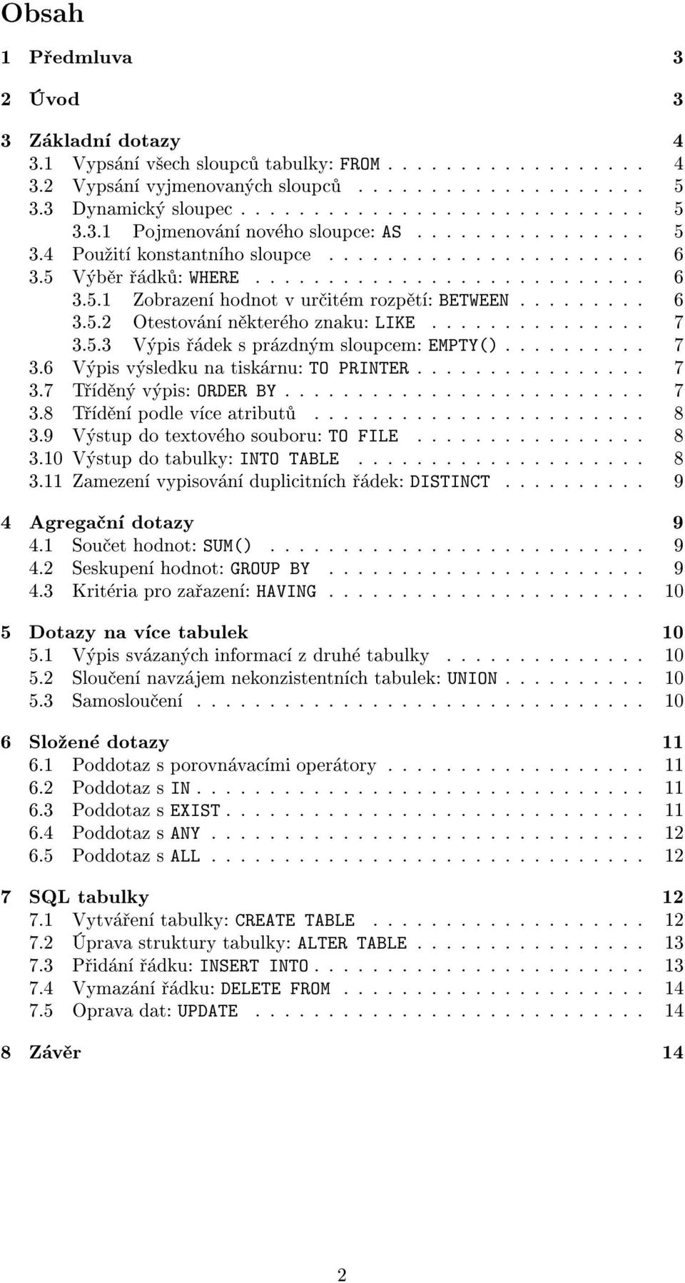 .............. 7 3.5.3 Výpis øádek s prázdným sloupcem: EMPTY().......... 7 3.6 Výpis výsledku na tiskárnu: TO PRINTER................ 7 3.7 Tøídìný výpis: ORDER BY......................... 7 3.8 Tøídìní podle více atributù.