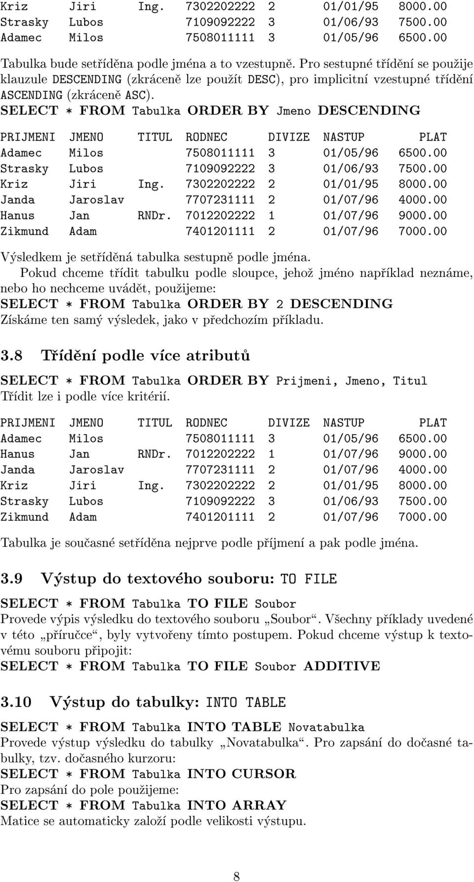 SELECT * FROM Tabulka ORDER BY Jmeno DESCENDING Kriz Jiri Ing. 7302202222 2 01/01/95 8000.00 Výsledkem je setøídìná tabulka sestupnì podle jména.