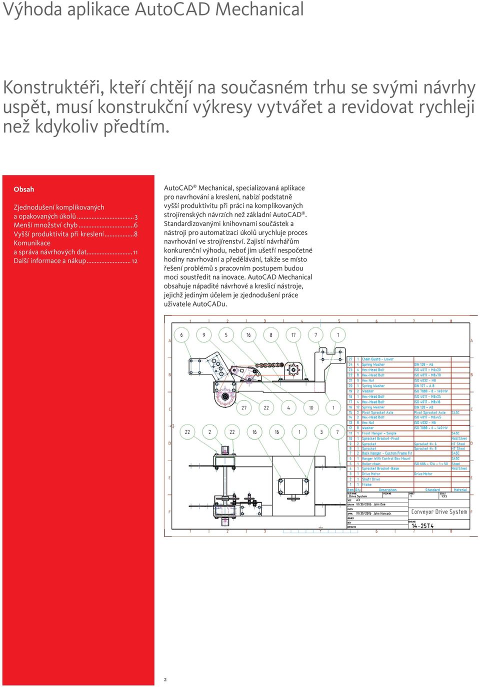 .. 12 AutoCAD Mechanical, specializovaná aplikace pro navrhování a kreslení, nabízí podstatně vyšší produktivitu při práci na komplikovaných strojírenských návrzích než základní AutoCAD.