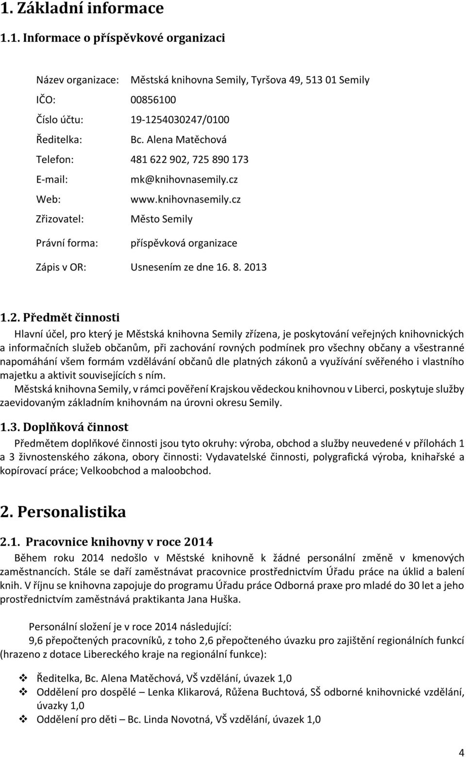 8. 2013 1.2. Předmět činnosti Hlavní účel, pro který je Městská knihovna Semily zřízena, je poskytování veřejných knihovnických a informačních služeb občanům, při zachování rovných podmínek pro