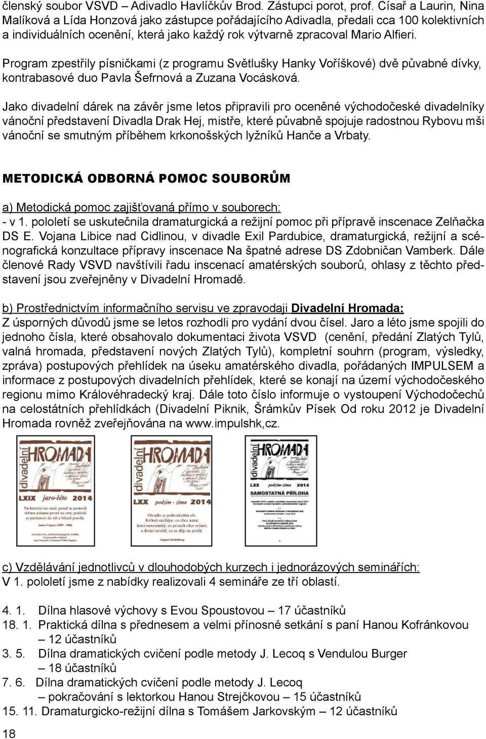 Program zpestřily písničkami (z programu Světlušky Hanky Voříškové) dvě půvabné dívky, kontrabasové duo Pavla Šefrnová a Zuzana Vocásková.