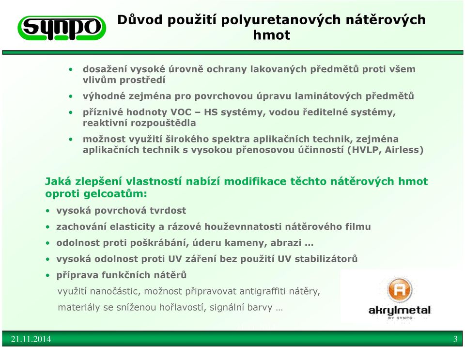 Airless) Jaká zlepšení vlastností nabízí modifikace těchto nátěrových hmot oproti gelcoatům: vysoká povrchová tvrdost zachování elasticity a rázové houževnnatosti nátěrového filmu odolnost proti