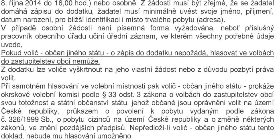 V případě osobní žádosti není písemná forma vyžadována, neboť příslušný pracovník obecního úřadu učiní úřední záznam, ve kterém všechny potřebné údaje uvede, Pokud volič - občan jiného státu - o