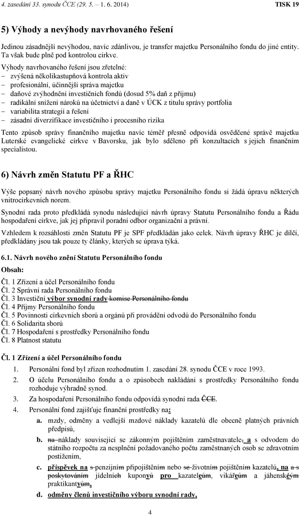 snížení nároků na účetnictví a daně v ÚCK z titulu správy portfolia variabilita strategií a řešení zásadní diverzifikace investičního i procesního rizika Tento způsob správy finančního majetku navíc