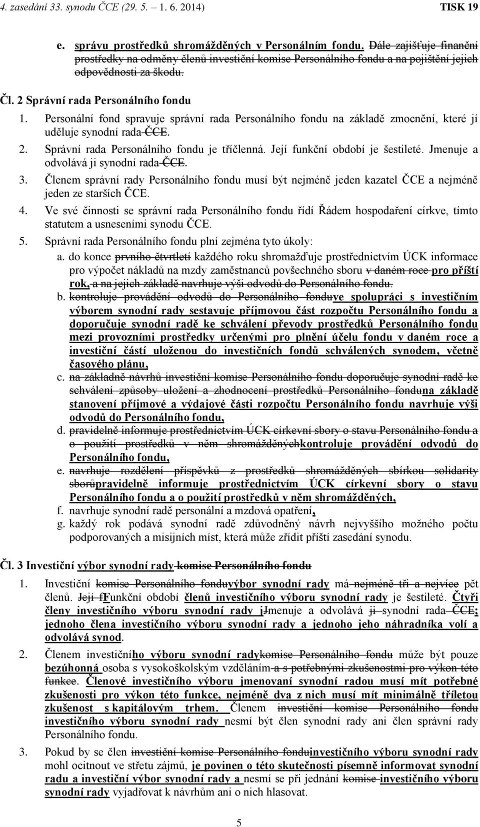 Její funkční období je šestileté. Jmenuje a odvolává ji synodní rada ČCE. 3. Členem správní rady Personálního fondu musí být nejméně jeden kazatel ČCE a nejméně jeden ze starších ČCE. 4.