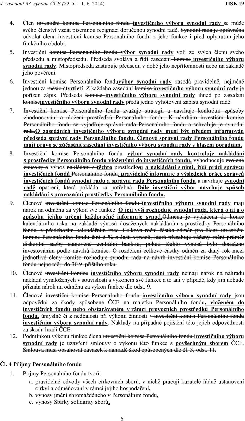 Investiční komise Personálního fondu výbor synodní rady volí ze svých členů svého předsedu a místopředsedu. Předseda svolává a řídí zasedání komise investičního výboru synodní rady.