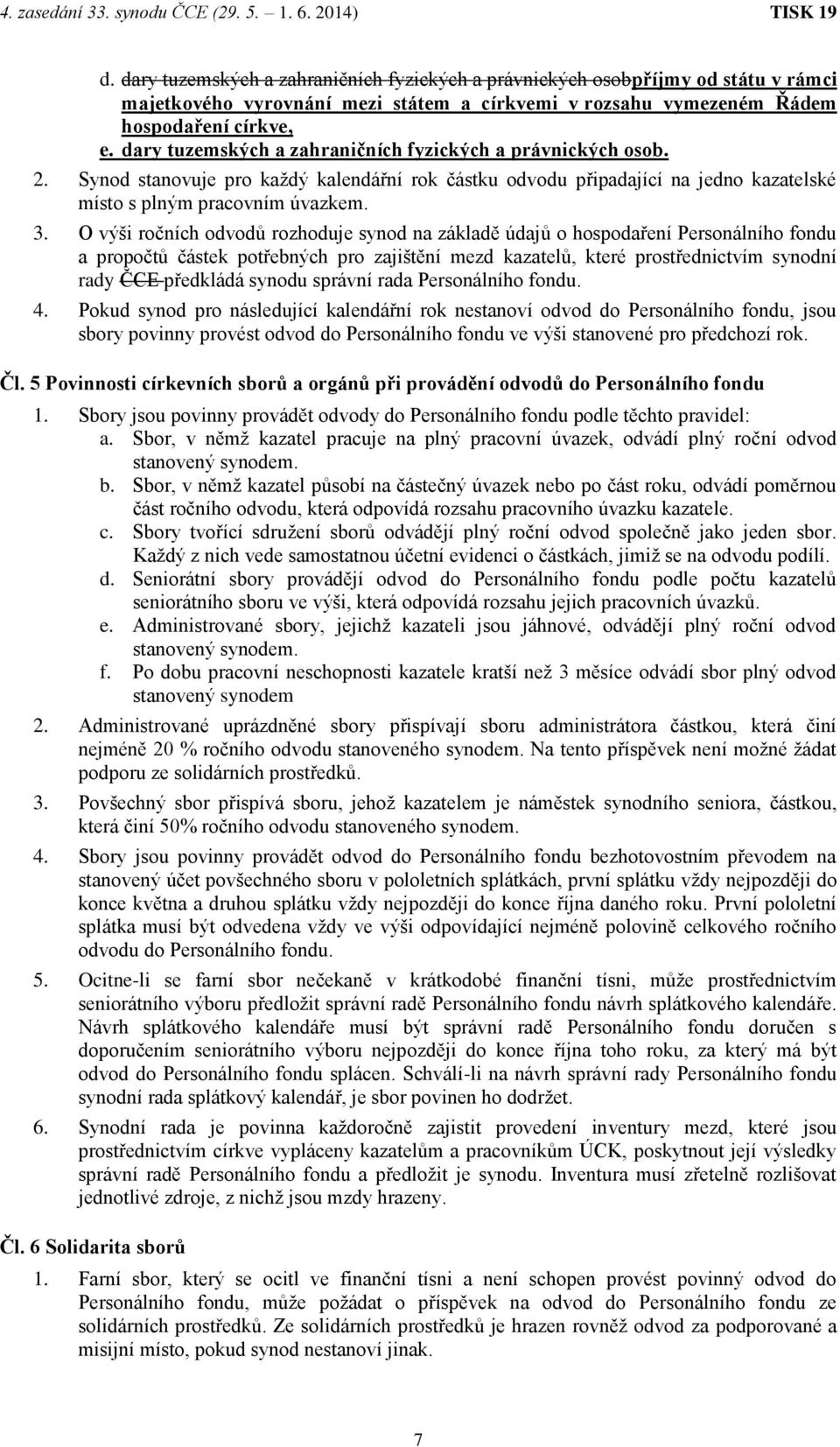 O výši ročních odvodů rozhoduje synod na základě údajů o hospodaření Personálního fondu a propočtů částek potřebných pro zajištění mezd kazatelů, které prostřednictvím synodní rady ČCE předkládá