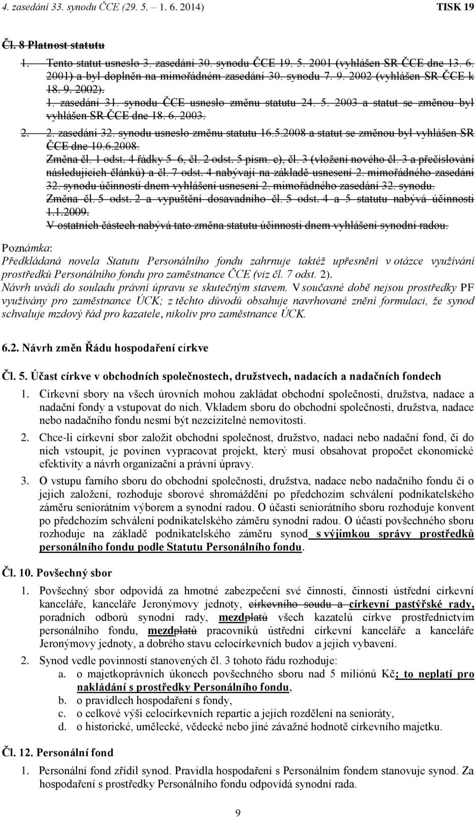 synodu usneslo změnu statutu 16.5.2008 a statut se změnou byl vyhlášen SR ČCE dne 10.6.2008. Změna čl. 1 odst. 4 řádky 5 6, čl. 2 odst. 5 písm. c), čl. 3 (vložení nového čl.