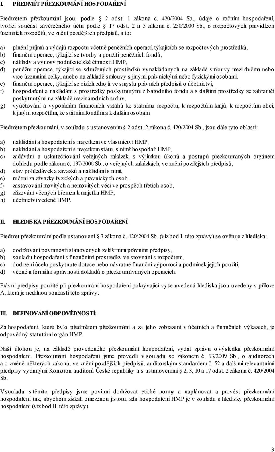 , o rozpočtových pravidlech územních rozpočtů, ve znění pozdějších předpisů, a to: a) plnění příjmů a výdajů rozpočtu včetně peněžních operací, týkajících se rozpočtových prostředků, b) finanční