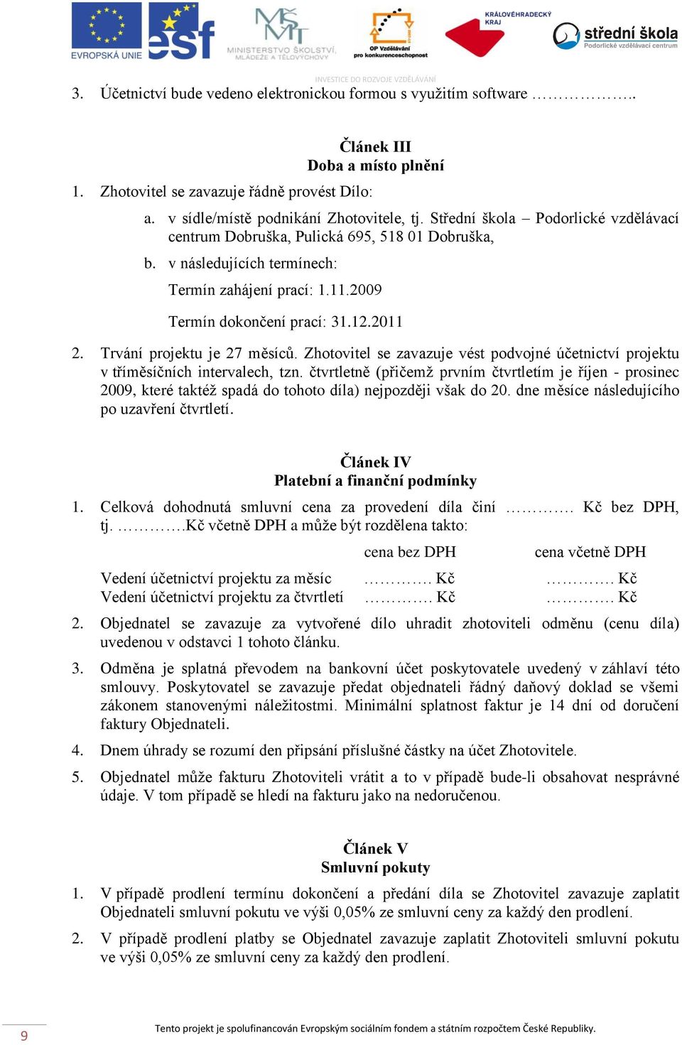 Trvání projektu je 27 měsíců. Zhotovitel se zavazuje vést podvojné účetnictví projektu v tříměsíčních intervalech, tzn.