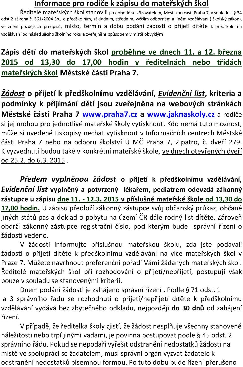 od následujícího školního roku a zveřejnění způsobem v místě obvyklým. Zápis dětí do mateřských škol proběhne ve dnech 11. a 12.