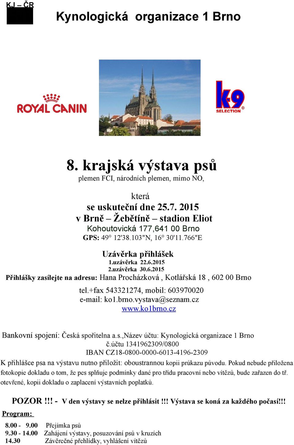 +fax 543321274, mobil: 603970020 e-mail: ko1.brno.vystava@seznam.cz www.ko1brno.cz Bankovní spojení: Česká spořitelna a.s.,název účtu: Kynologická organizace 1 Brno č.