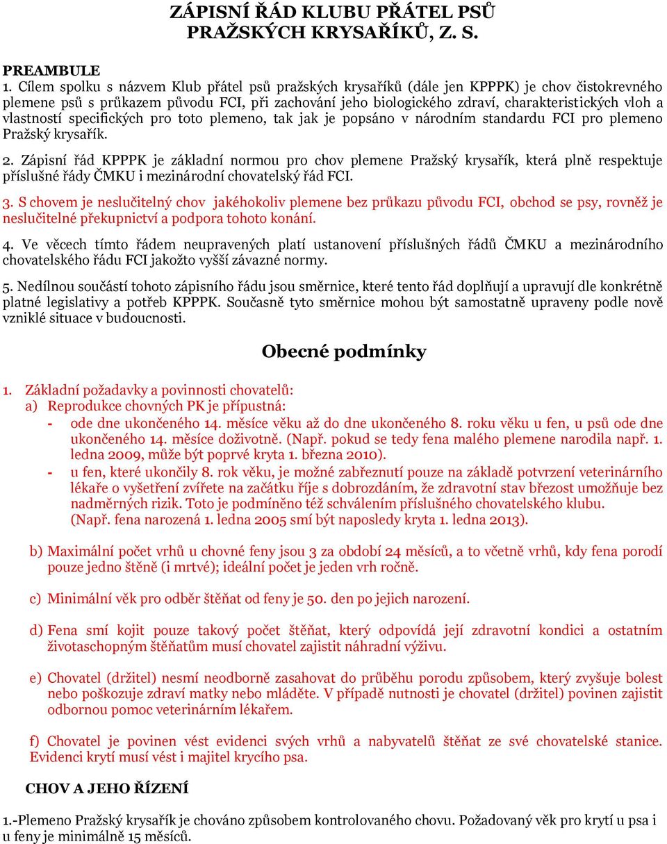 vlastností specifických pro toto plemeno, tak jak je popsáno v národním standardu FCI pro plemeno Pražský krysařík. 2.