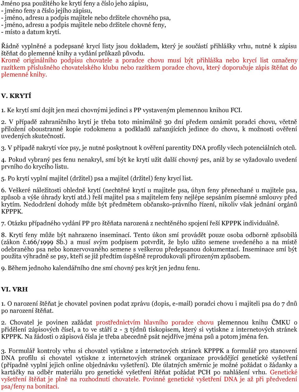 Kromě originálního podpisu chovatele a poradce chovu musí být přihláška nebo krycí list označeny razítkem příslušného chovatelského klubu nebo razítkem poradce chovu, který doporučuje zápis štěňat do