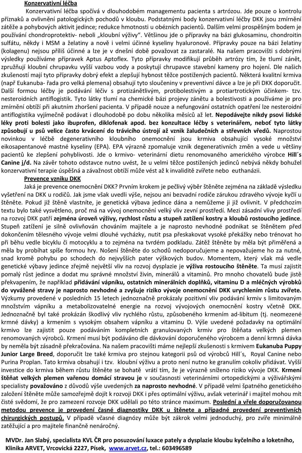 Dalším velmi prospěšným bodem je používání chondroprotektiv- neboli kloubní výživy.