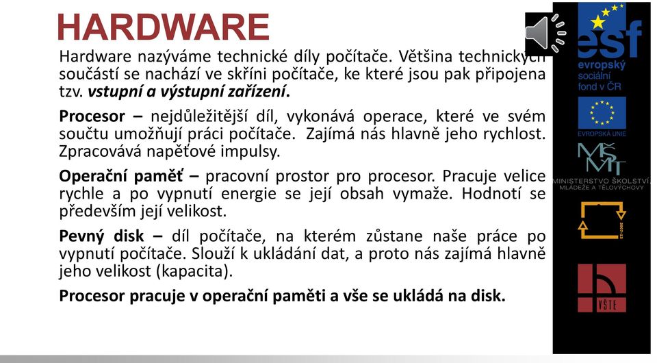 Zpracovává napěťové impulsy. Operační paměť pracovní prostor pro procesor. Pracuje velice rychle a po vypnutí energie se její obsah vymaže.