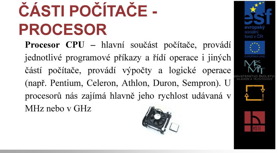provádí výpočty a logické operace (např.