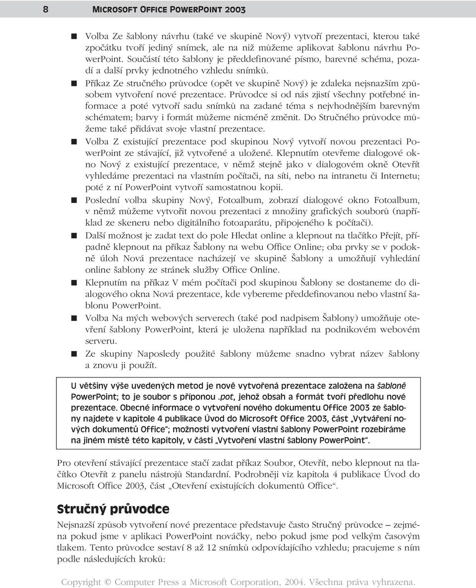Příkaz Ze stručného průvodce (opět ve skupině Nový) je zdaleka nejsnazším způsobem vytvoření nové prezentace.