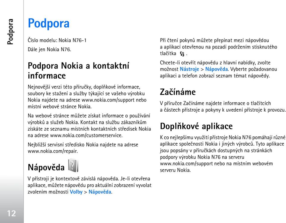 com/support nebo místní webové stránce Nokia. Na webové stránce mù¾ete získat informace o pou¾ívání výrobkù a slu¾eb Nokia.