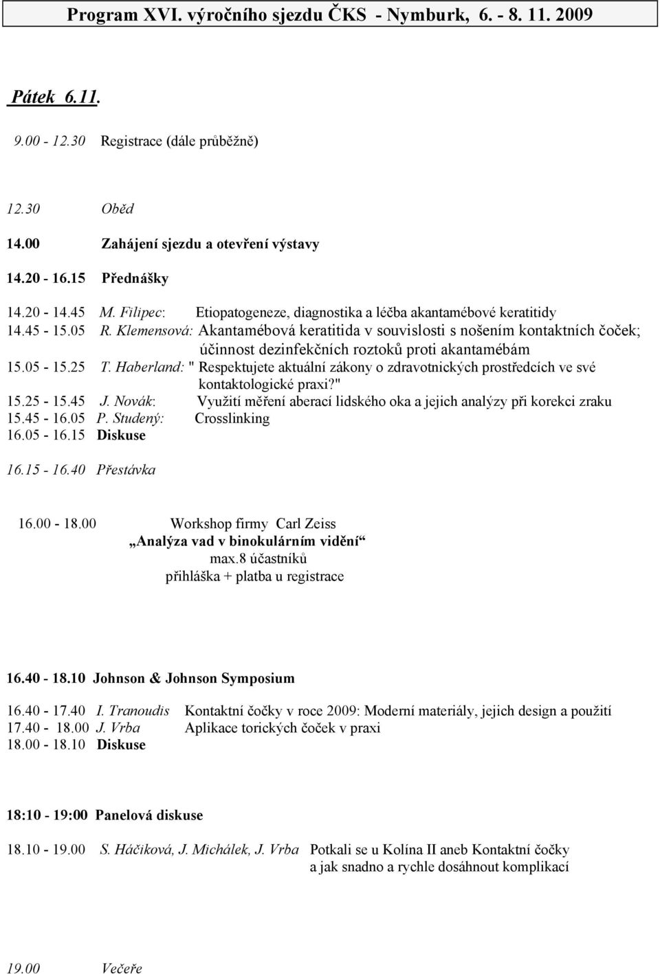 Klemensová: Akantamébová keratitida v souvislosti s nošením kontaktních o ek; ú innost dezinfek ních roztok proti akantamébám 15.05-15.25 T.