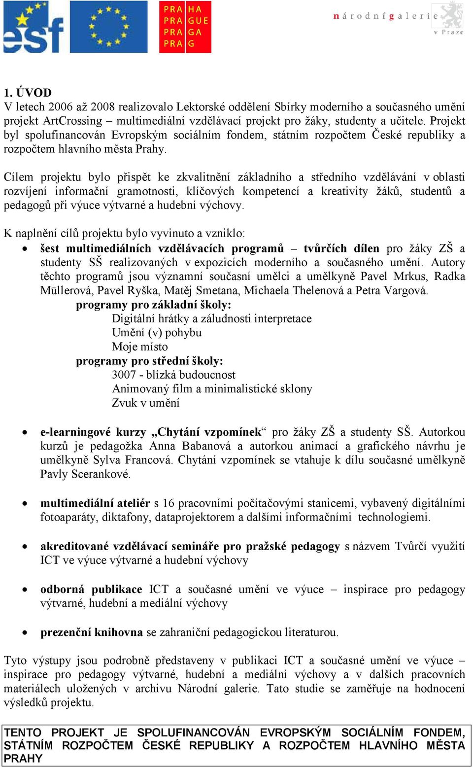 Cílem projektu bylo přispět ke zkvalitnění základního a středního vzdělávání v oblasti rozvíjení informační gramotnosti, klíčových kompetencí a kreativity žáků, studentů a pedagogů při výuce výtvarné