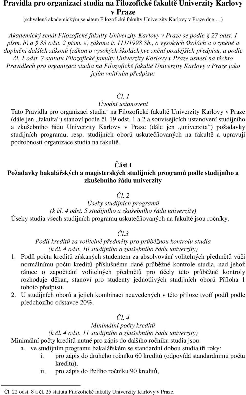 , o vysokých školách a o změně a doplnění dalších zákonů (zákon o vysokých školách),ve znění pozdějších předpisů, a podle čl. 1 odst.