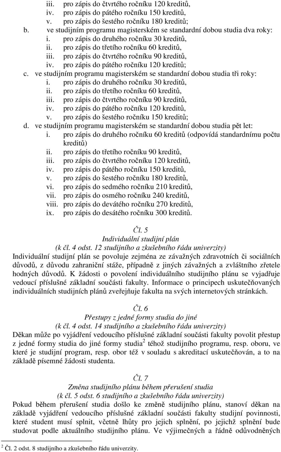 pro zápis do čtvrtého ročníku 90 kreditů, iv. pro zápis do pátého ročníku 120 kreditů; c. ve studijním programu magisterském se standardní dobou studia tři roky: i.