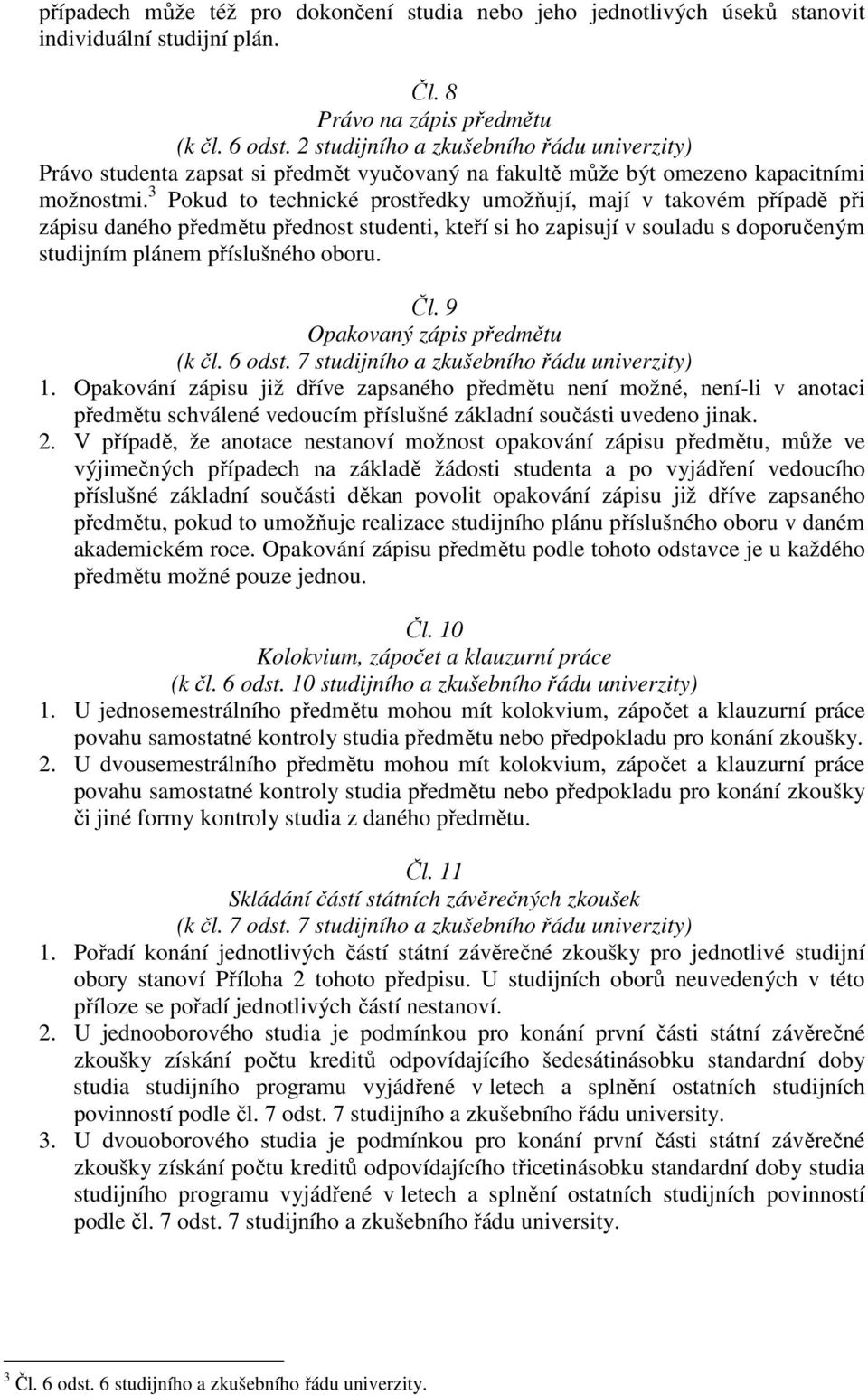 3 Pokud to technické prostředky umožňují, mají v takovém případě při zápisu daného předmětu přednost studenti, kteří si ho zapisují v souladu s doporučeným studijním plánem příslušného oboru. Čl.