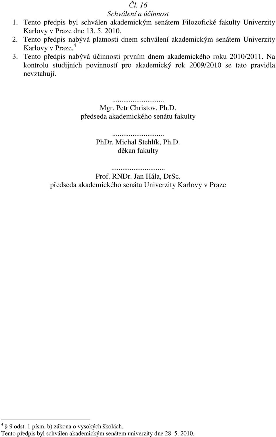 Na kontrolu studijních povinností pro akademický rok 2009/2010 se tato pravidla nevztahují.... Mgr. Petr Christov, Ph.D. předseda akademického senátu fakulty... PhDr.