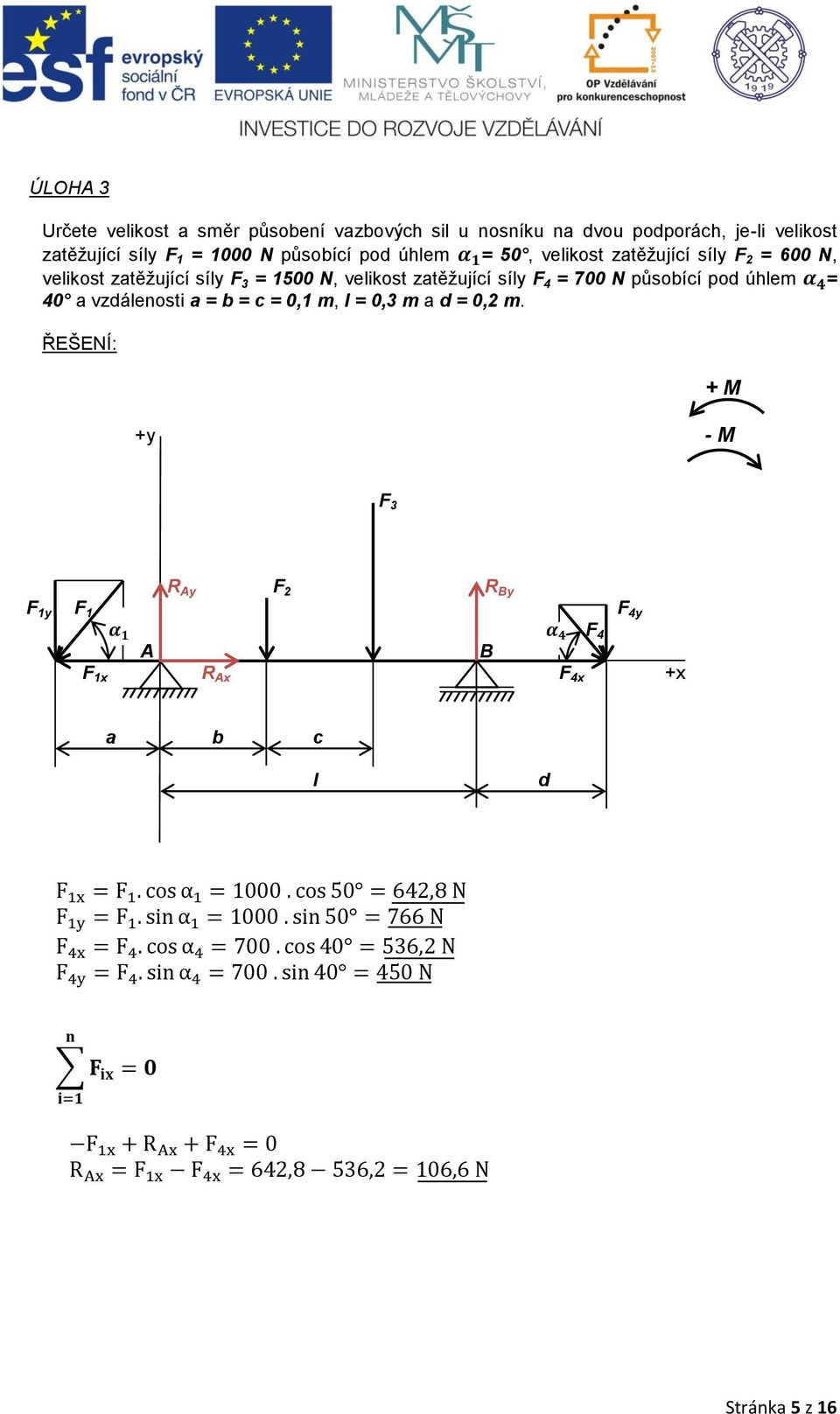 = 1500 N, velikost zatěţující síly F 4 = 700 N působící pod úhlem = 40 a vzdálenosti a = b = c = 0,1 m, l =