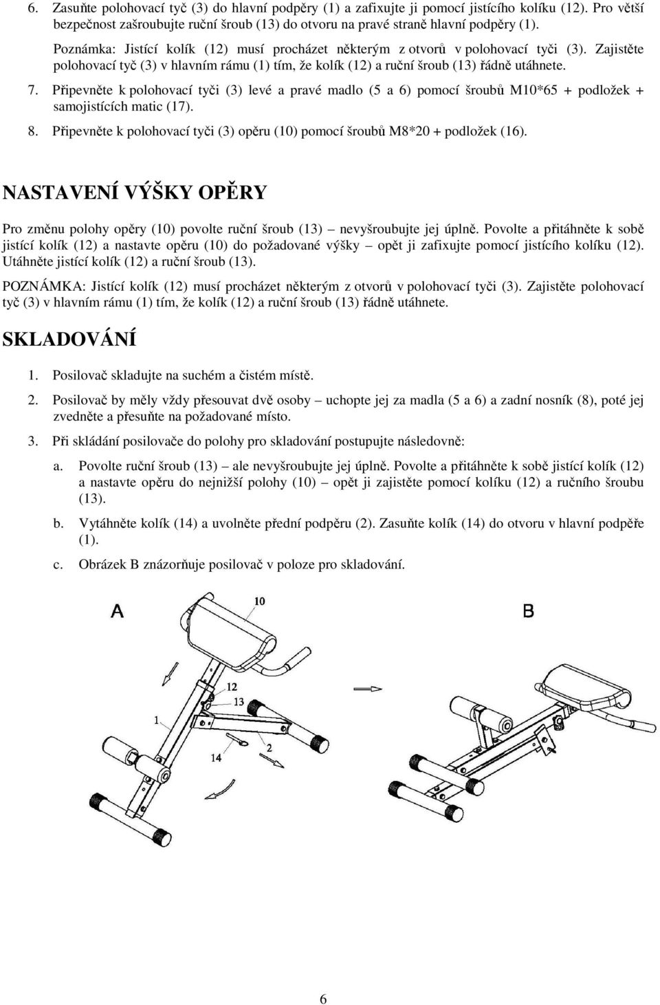 Připevněte k polohovací tyči (3) levé a pravé madlo (5 a 6) pomocí šroubů M10*65 + podložek + samojistících matic (17). 8.