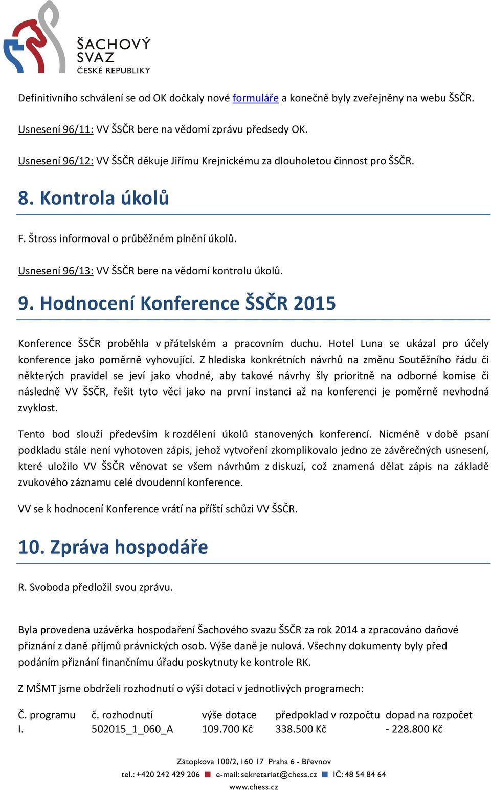 Usnesení 96/13: VV ŠSČR bere na vědomí kontrolu úkolů. 9. Hodnocení Konference ŠSČR 2015 Konference ŠSČR proběhla v přátelském a pracovním duchu.