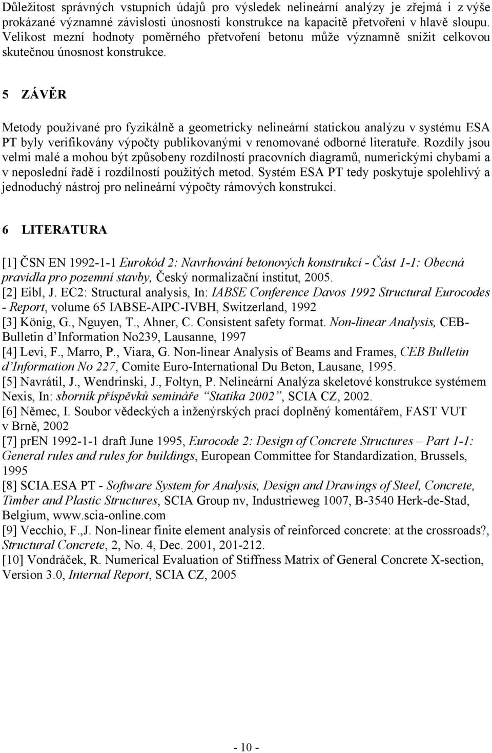 5 ZÁVĚR Metody používané pro fyzikálně a geometricky nelineární statickou analýzu v systému ESA PT byly verifikovány výpočty publikovanými v renomované odborné literatuře.