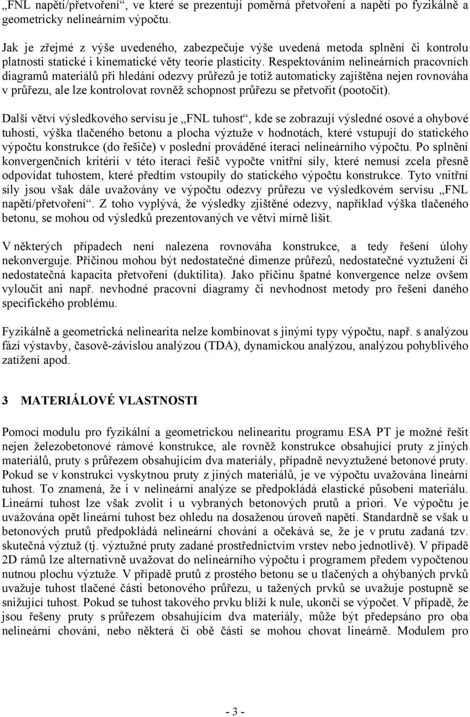 Respektováním nelineárních pracovních diagramů materiálů při hledání odezvy průřezů je totiž automaticky zajištěna nejen rovnováha v průřezu, ale lze kontrolovat rovněž schopnost průřezu se přetvořit