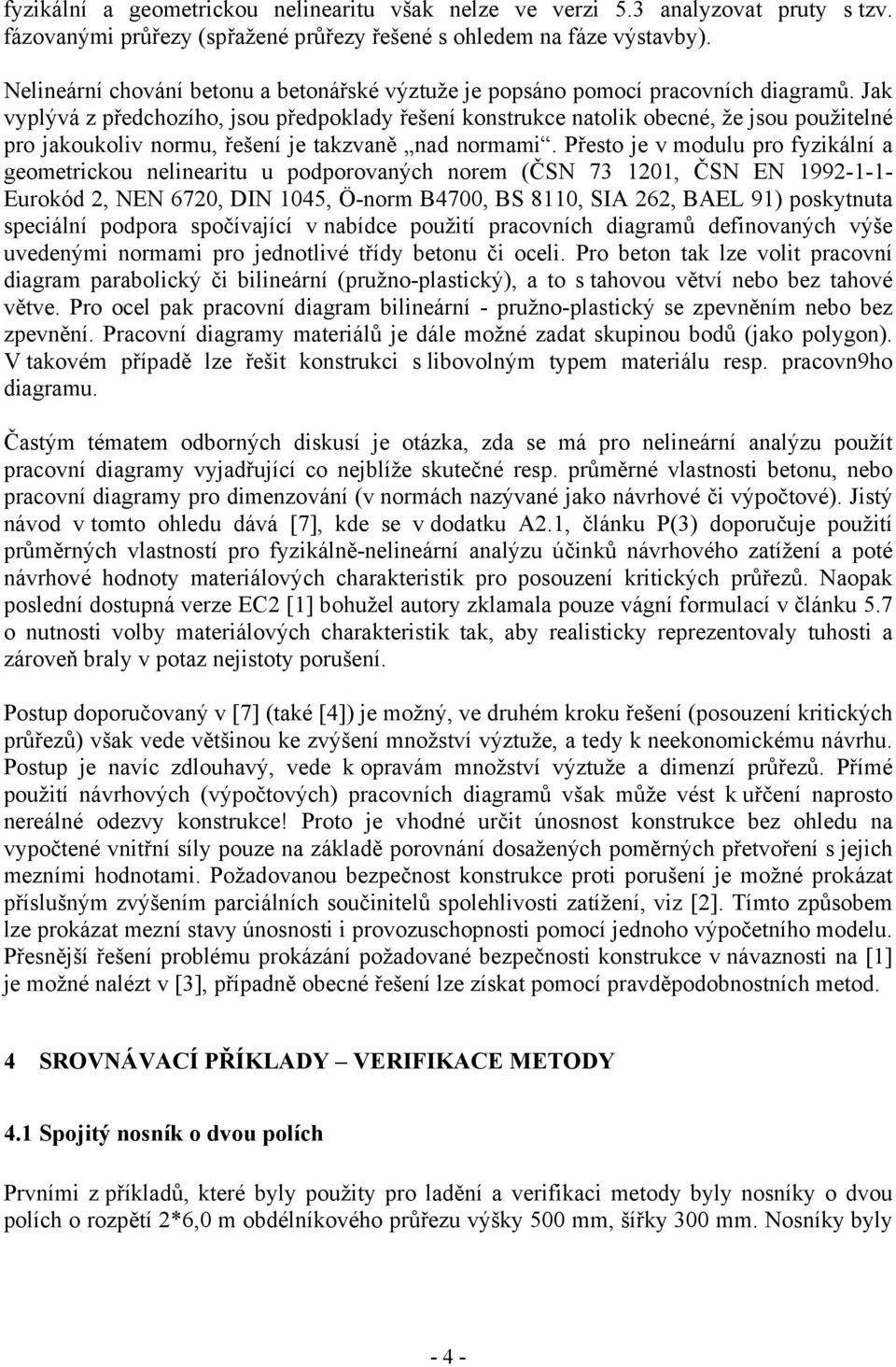 Jak vyplývá z předchozího, jsou předpoklady řešení konstrukce natolik obecné, že jsou použitelné pro jakoukoliv normu, řešení je takzvaně nad normami.