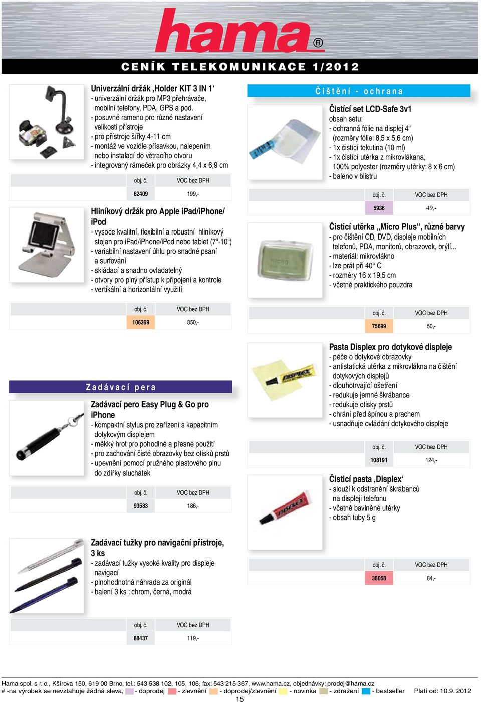 4,4 x 6,9 cm Čištění - ochrana Čistící set LCD-Safe 3v1 obsah setu: - ochranná fólie na displej 4 (rozměry fólie: 8,5 x 5,6 cm) - 1x čistící tekutina (10 ml) - 1x čistící utěrka z mikrovlákana, 100%