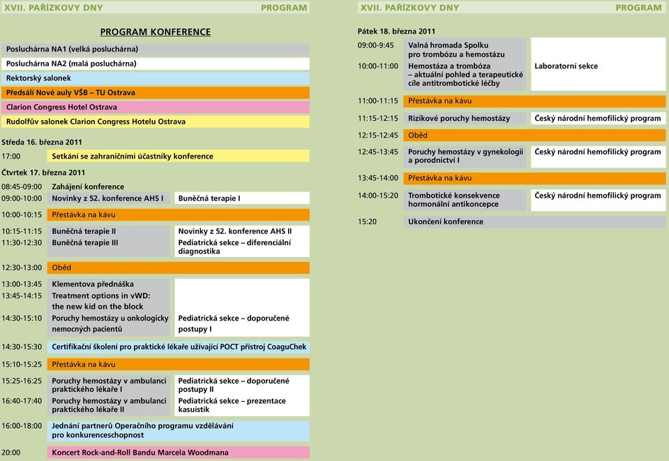 konference AHS I Buněčná terapie I 10:00-10:15 Přestávka na kávu Program konference Rudolfův salonek Clarion Congress Hotelu Ostrava 10:15-11:15 Buněčná terapie II Novinky z 52.