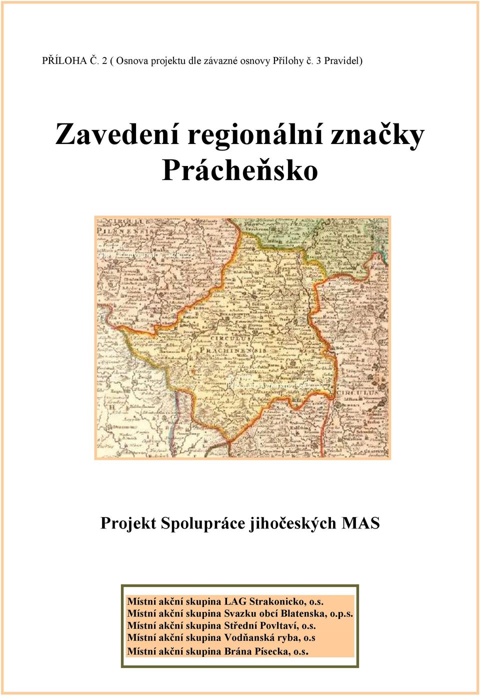 akční skupina LAG Strakonicko, o.s. Místní akční skupina Svazku obcí Blatenska, o.p.s. Místní akční skupina Střední Povltaví, o.