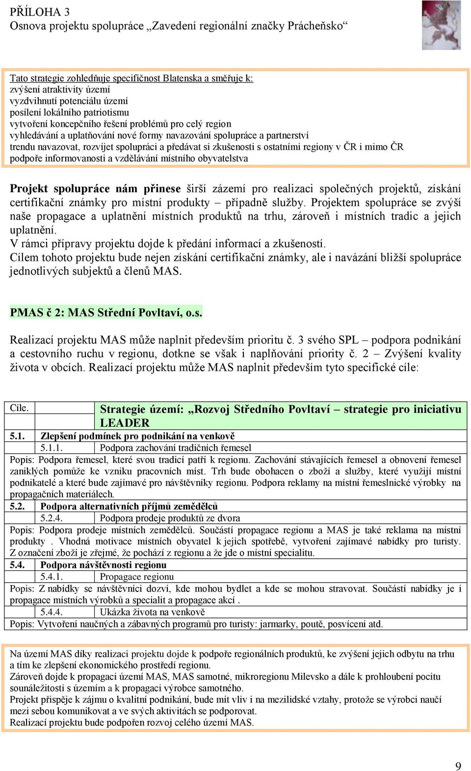 informovanosti a vzdělávání místního obyvatelstva Projekt spolupráce nám přinese širší zázemí pro realizaci společných projektů, získání certifikační známky pro místní produkty případně služby.