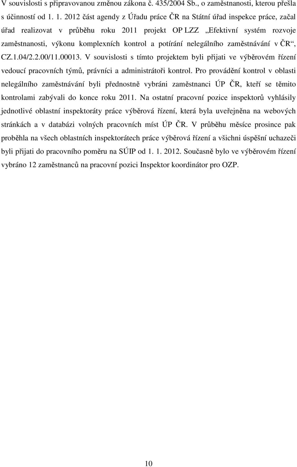 potírání nelegálního zaměstnávání v ČR, CZ.1.04/2.2.00/11.00013. V souvislosti s tímto projektem byli přijati ve výběrovém řízení vedoucí pracovních týmů, právníci a administrátoři kontrol.