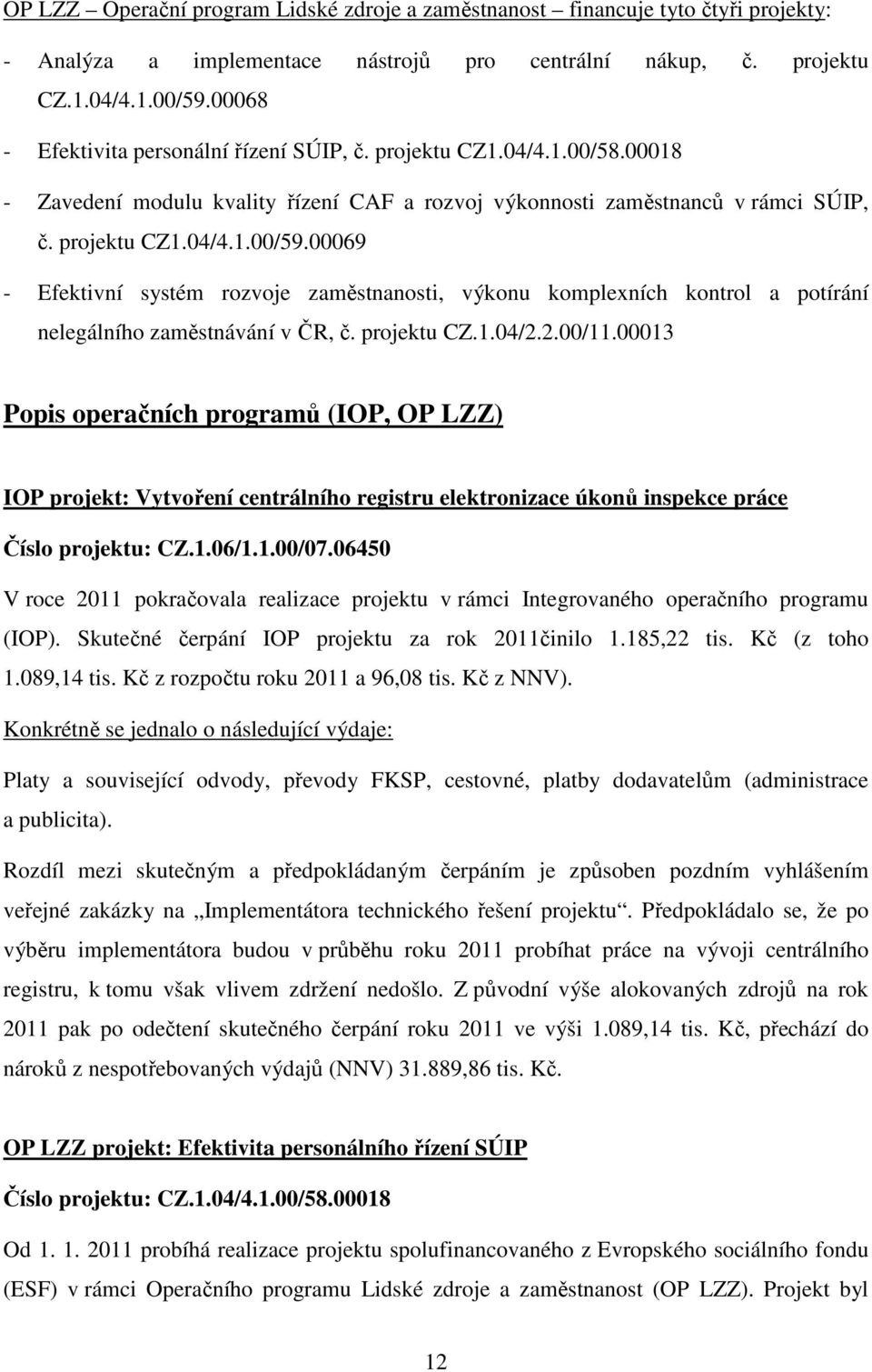 00069 - Efektivní systém rozvoje zaměstnanosti, výkonu komplexních kontrol a potírání nelegálního zaměstnávání v ČR, č. projektu CZ.1.04/2.2.00/11.