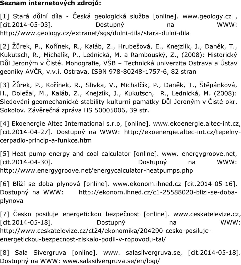 Monografie, VŠB Technická univerzita Ostrava a Ústav geoniky AVČR, v.v.i. Ostrava, ISBN 978-80248-1757-6, 82 stran [3] Žůrek, P., Kořínek, R., Slivka, V., Michalčík, P., Daněk, T., Štěpánková, H.